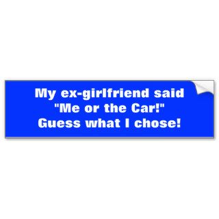 My ex girlfriend saidbumper stickers