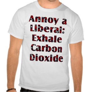"Annoy a Liberal Exhale Carbon Dioxide" T shirts