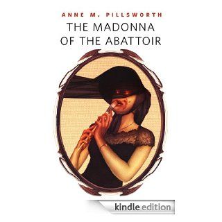 The Madonna of the Abattoir A Tor Original eBook Anne M. Pillsworth Kindle Store