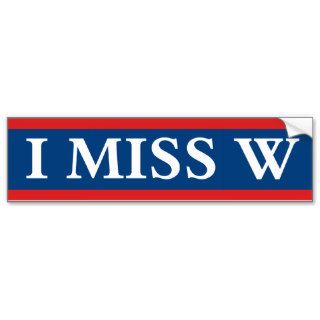I Miss "W" Bumper Stickers