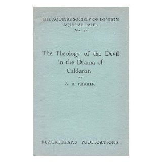The Theology of the Devil in the Drama of Caldern  a Paper Read to the Aquinas Society of London in 1957 Alexander Augustine Parker Books