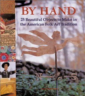 By Hand 25 Beautiful Objects to Make in the American Folk Art Tradition Janice Eaton Kilby 9781579902421 Books