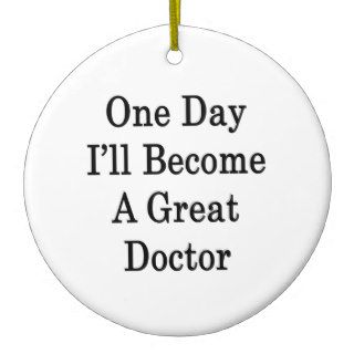 One Day I'll Become A Great Doctor Christmas Ornaments