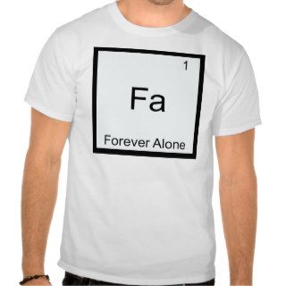 Fa   Forever Alone Funny Element Meme Chemistry T Shirt