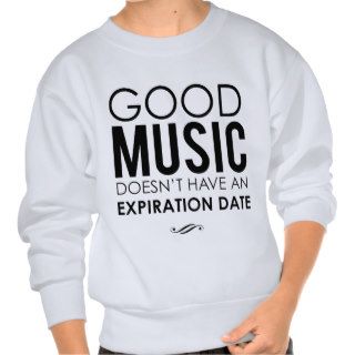 Good music doesn't have an expiration date sweatshirt
