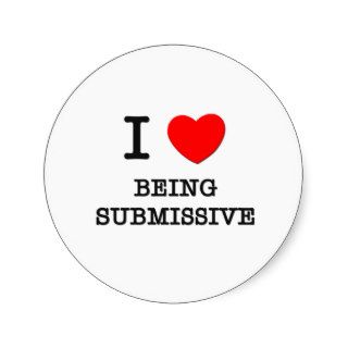 I Love Being Submissive Round Stickers