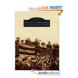Chicago to Springfield Crime and Politics in the 1920s (Images of America (Arcadia Publishing)) eBook Jim Ridings Kindle Store