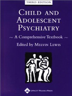 Child and Adolescent Psychiatry A Comprehensive Textbook (9780781724692) Melvin Lewis Books