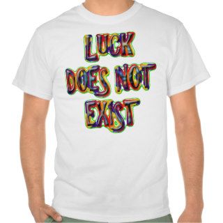 Luck Does Not Exist Shirt
