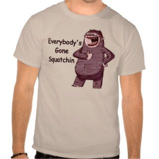 EVERYBODY'S GONE SQUATCHIN   Funny Bigfoot Logo Tee Shirts