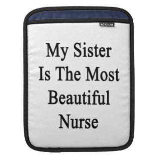 My Sister Is The Most Beautiful Nurse Sleeve For iPads