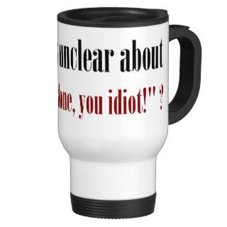 I'm not done yet, you idiot coffee mugs