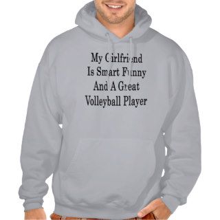 My Girlfriend Is Smart Funny And A Great Volleybal Hooded Sweatshirts