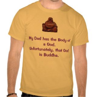 images, My Dad has the Body of a God.UnfortunatT shirts