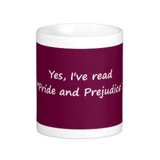 Yes, I've read "Pride and Prejudice". Coffee Mugs