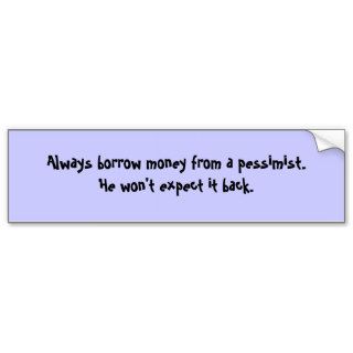 Always borrow money a pessimistbumper sticker