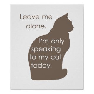 Leave Me Alone I'm Only Speaking To My Cat Today Posters