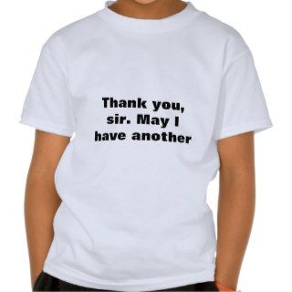Thank you, sir. May I have another? Tee Shirt