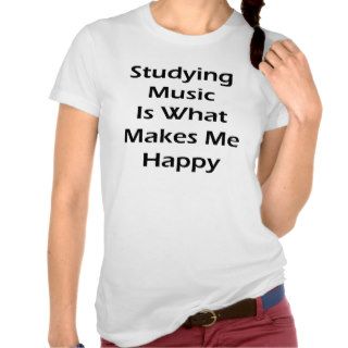 Studying Music Is What Makes Me Happy Shirt