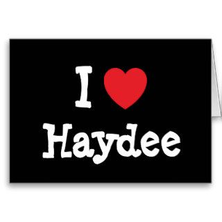 I love Haydee heart T Shirt Greeting Cards