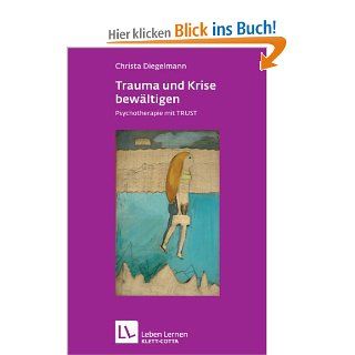 Trauma und Krise bewltigen. Psychotherapie mit TRUST Leben Lernen 198 Christa Diegelmann Bücher