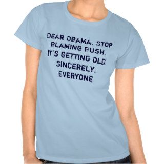 Dear Obama, Stop blaming Bush. It's getting oldShirt