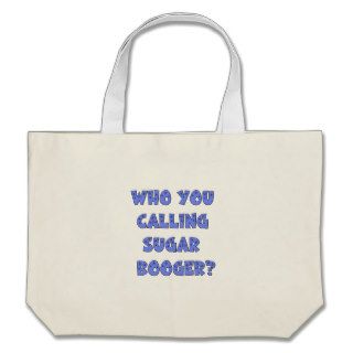 Who You calling sugar booger Tote Bags