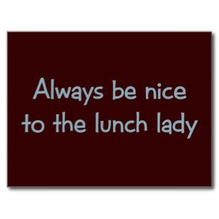 Always be Nice to the Lunch Lady Post Card