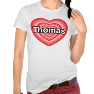 I love Thomas. I love you Thomas. Heart Shirts