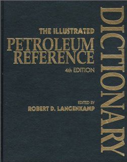 The Illustrated Petroleum Reference Dictionary Robert Langenkamp, R. D. Langenkamp 9780878144235 Books
