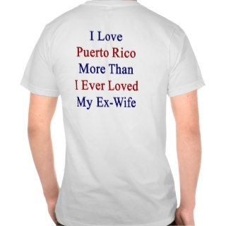 I Love Puerto Rico More Than I Ever Loved My Ex Wi T Shirts