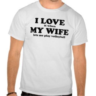 I Love It When My Wife Lets Me Play Volleyball Shirt