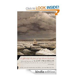 As affecting the fate of my absent husband Selected Letters of Lady Franklin Concerning the Search for the Lost Franklin Expedition, 1848 1860 (Mcgill Queen's Native and Northern Series) eBook Lady Jane Franklin, Erika Behrisch Elce, Erika Behrisch E