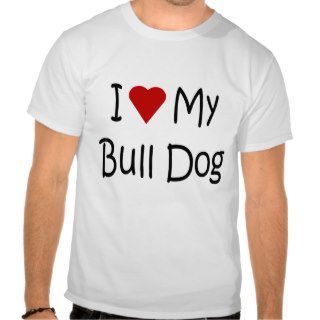 I Love My Bull Dog Dog Lover Gifts and Apparel Tee Shirts