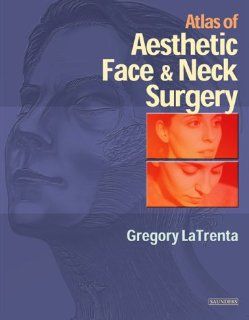 Atlas of Aesthetic Face and Neck Surgery, 1e (9780721685724) Gregory LaTrenta MD Books