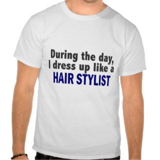 During The Day I Dress Up Like A Hair Stylist Shirt