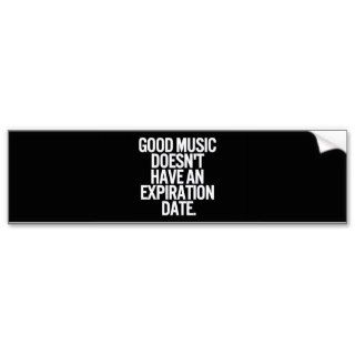 GOOD MUSIC DOESN'T HAVE AN EXPIRATION DATE QUOTES BUMPER STICKERS