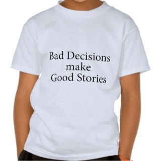 Bad Decisions Make Good Stories Tshirt