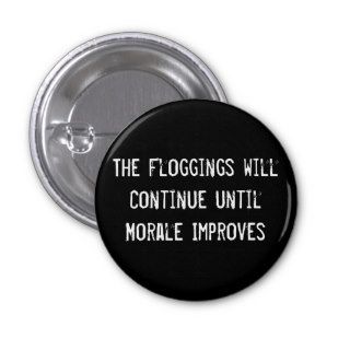 The Floggings will Continue until Morale Improves Pinback Buttons
