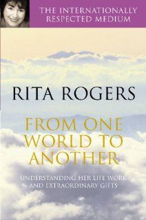 From One World to Another Understanding Her Life Work and Extraordinary Gifts Rita Rogers 9780330367332 Books