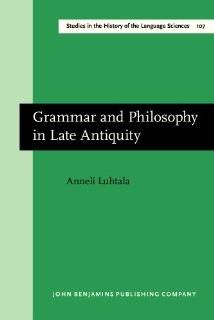 Grammar and Philosophy in Late Antiquity A study of Priscian's sources (Studies in the History of the Language Sciences) (9789027245984) Prof. Dr. Anneli Luhtala Books