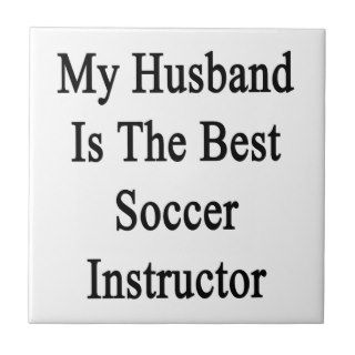 My Husband Is The Best Soccer Instructor Tiles