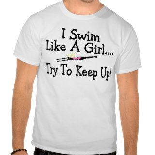 I Swim Like A Girl Try To Keep Up T Shirts