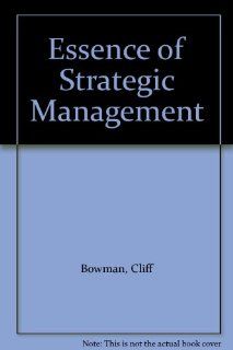 Essence of Strategic Management Cliff Bowman 9780132847384 Books