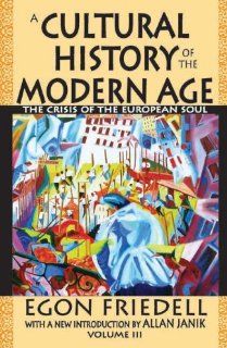 A Cultural History of the Modern Age The Crisis of the European Soul Egon Friedell, Allan S. Janik 9781412811712 Books