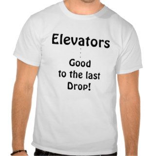 Elevators Good to the last Drop   Tshirt