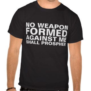 NO WEAPON FORMED AGAINST ME SHALL PROSPHER T SHIRTS