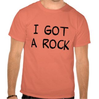 I Got a Rock t shirt