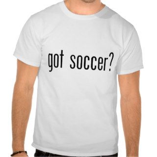 got soccer? t shirts