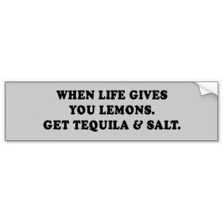 WHEN LIFE GIVES YOU LEMONS   GET TEQUILA AND SALT BUMPER STICKER